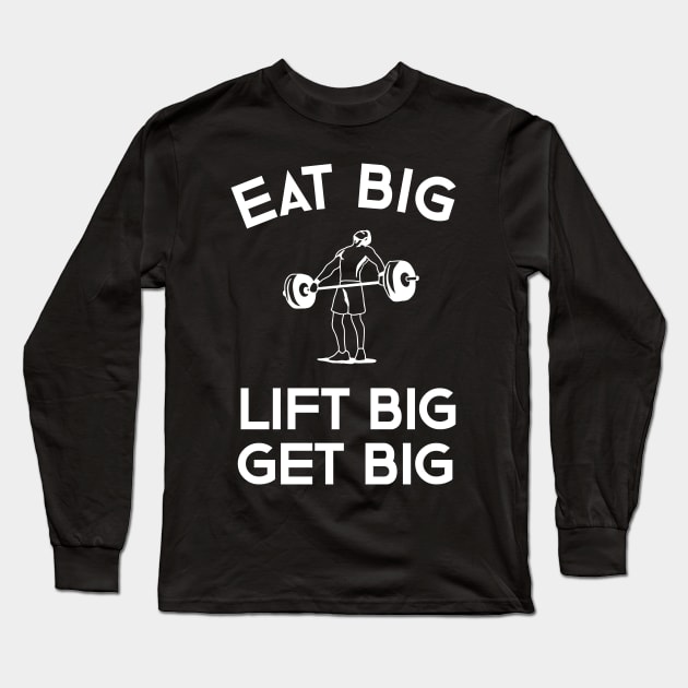 Eat Big Lift Big Get Big Long Sleeve T-Shirt by teweshirt